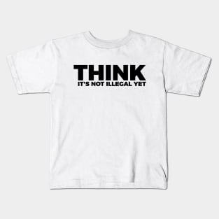 Sarcasm Think It's Not Illegal Yet Tee Kids T-Shirt